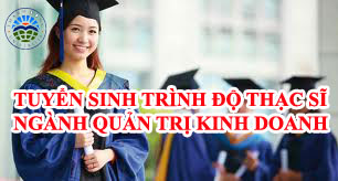 Tuyển Sinh Thạc Sỹ Ngành Quản Trị Kinh Doanh 2018
